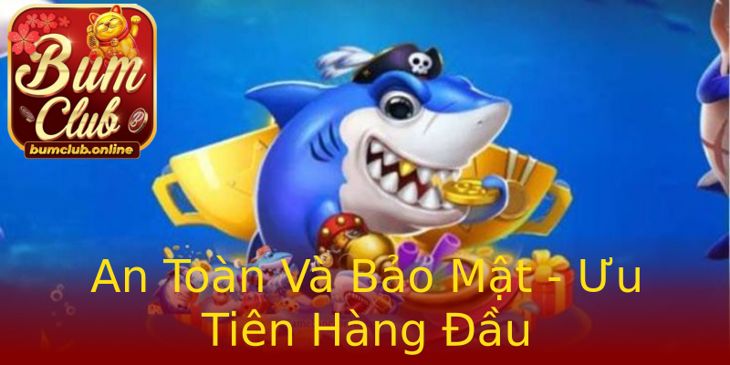 An Toàn Và Bảo Mật - Ưu Tiên Hàng Đầu An Toàn Và Bảo Mật - Ưu Tiên Hàng Đầu