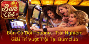 Ban Ca Oi Thuong Trai Nghiem Giai Tri Vuot Troi Tai Bumclub