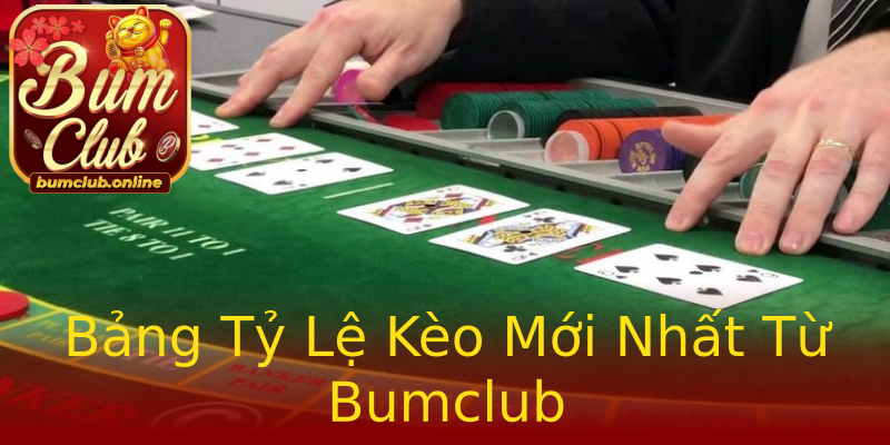 Bảng Tỷ Lệ Kèo Mới Nhất Từ Bumclub Bảng Tỷ Lệ Kèo Mới Nhất Từ Bumclub
