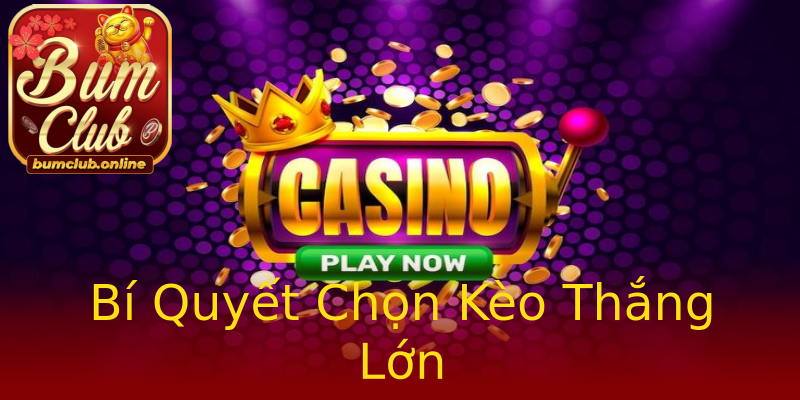 Bí Quyết Chọn Kèo Thắng Lớn Bí Quyết Chọn Kèo Thắng Lớn