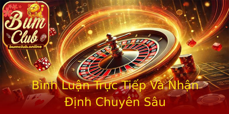Bình Luận Trực Tiếp Và Nhận Định Chuyên Sâu Bình Luận Trực Tiếp Và Nhận Định Chuyên Sâu