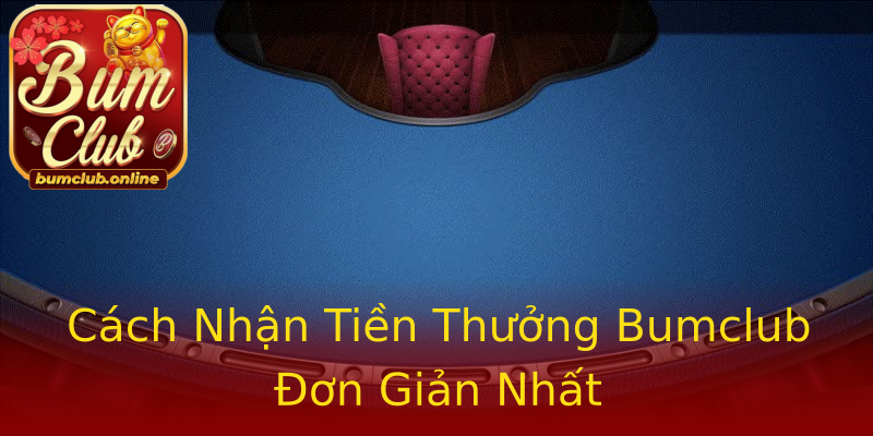 Cách Nhận Tiền Thưởng Bumclub Đơn Giản Nhất Cách Nhận Tiền Thưởng Bumclub Đơn Giản Nhất