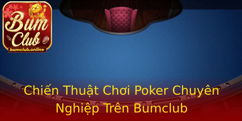 Chiến Thuật Chơi Poker Chuyên Nghiệp Trên Bumclub Chiến Thuật Chơi Poker Chuyên Nghiệp Trên Bumclub