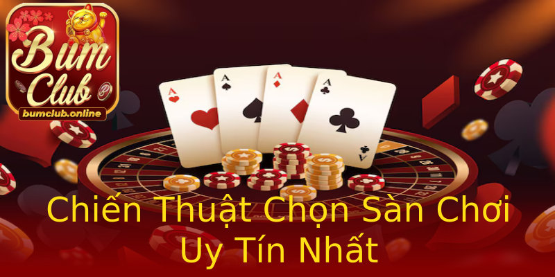 Chiến Thuật Chọn Sàn Chơi Uy Tín Nhất Chiến Thuật Chọn Sàn Chơi Uy Tín Nhất