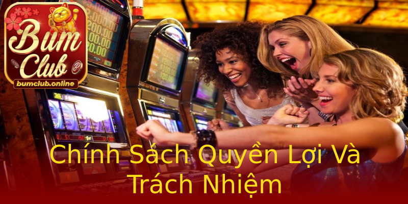 Chính Sách Quyền Lợi Và Trách Nhiệm Chính Sách Quyền Lợi Và Trách Nhiệm