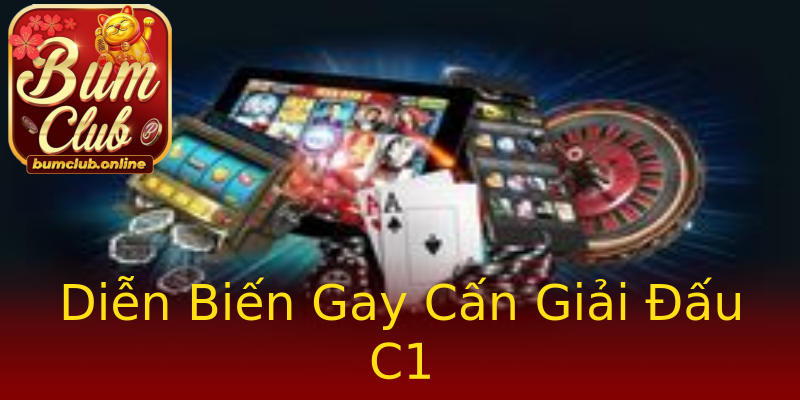 Diễn Biến Gay Cấn Giải Đấu C1 Diễn Biến Gay Cấn Giải Đấu C1