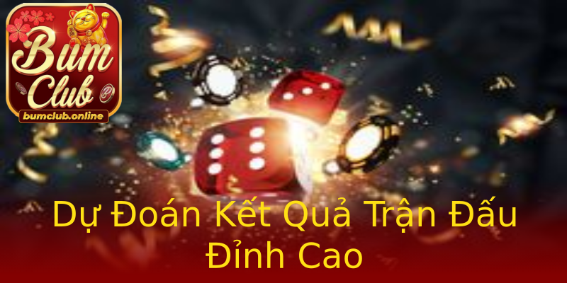 Dự Đoán Kết Quả Trận Đấu Đỉnh Cao Dự Đoán Kết Quả Trận Đấu Đỉnh Cao