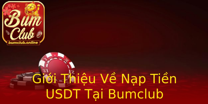 Giới Thiệu Về Nạp Tiền USDT Tại Bumclub Giới Thiệu Về Nạp Tiền USDT Tại Bumclub