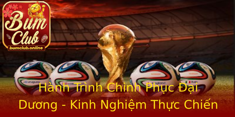 Hành Trình Chinh Phục Đại Dương - Kinh Nghiệm Thực Chiến Hành Trình Chinh Phục Đại Dương - Kinh Nghiệm Thực Chiến