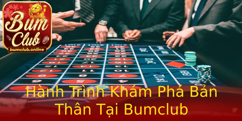 Hành Trình Khám Phá Bản Thân Tại Bumclub Hành Trình Khám Phá Bản Thân Tại Bumclub