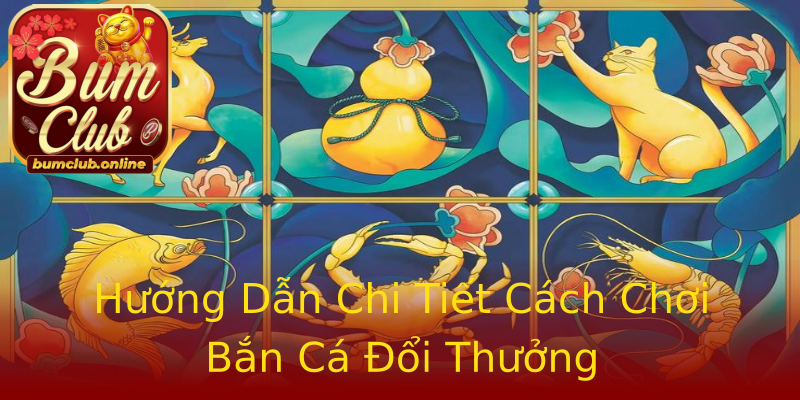 Hướng Dẫn Chi Tiết Cách Chơi Bắn Cá Đổi Thưởng Hướng Dẫn Chi Tiết Cách Chơi Bắn Cá Đổi Thưởng