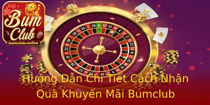 Hướng Dẫn Chi Tiết Cách Nhận Quà Khuyến Mãi Bumclub Hướng Dẫn Chi Tiết Cách Nhận Quà Khuyến Mãi Bumclub