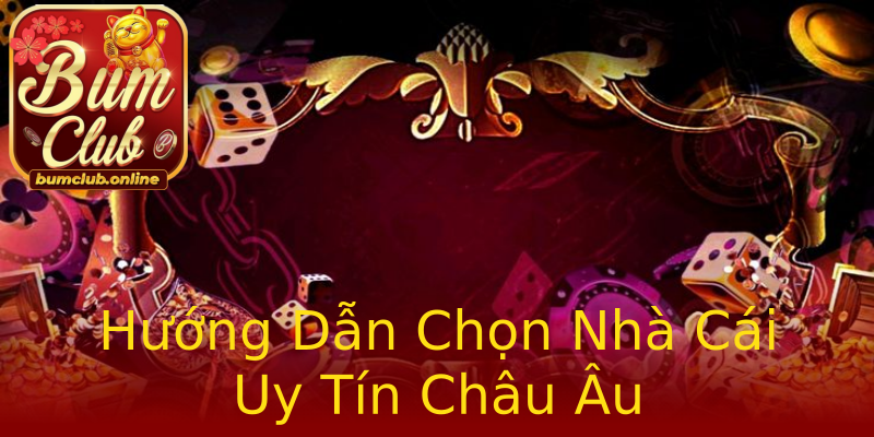 Hướng Dẫn Chọn Nhà Cái Uy Tín Châu Âu Hướng Dẫn Chọn Nhà Cái Uy Tín Châu Âu