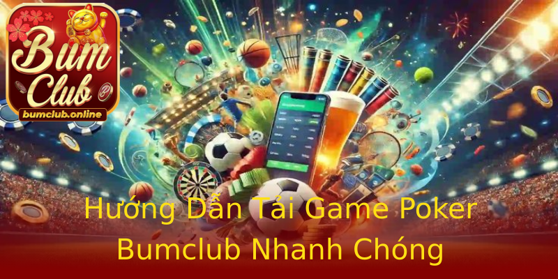 Hướng Dẫn Tải Game Poker Bumclub Nhanh Chóng Hướng Dẫn Tải Game Poker Bumclub Nhanh Chóng