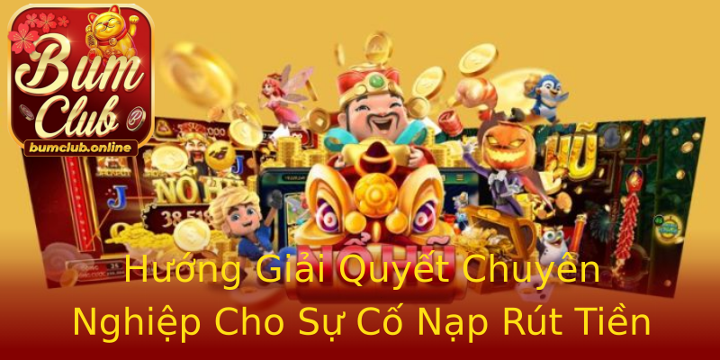Hướng Giải Quyết Chuyên Nghiệp Cho Sự Cố Nạp Rút Tiền Hướng Giải Quyết Chuyên Nghiệp Cho Sự Cố Nạp Rút Tiền
