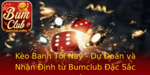 Keo Banh Toi Nay Du Oan Va Nhan Inh Tu Bumclub Ac Sac Nhat