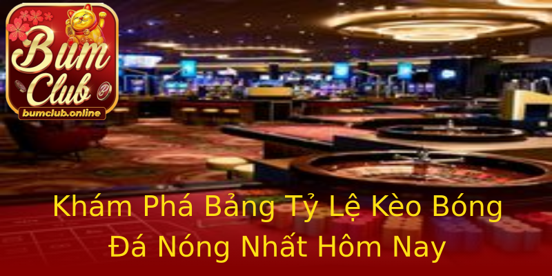Khám Phá Bảng Tỷ Lệ Kèo Bóng Đá Nóng Nhất Hôm Nay Khám Phá Bảng Tỷ Lệ Kèo Bóng Đá Nóng Nhất Hôm Nay