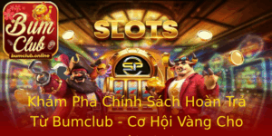 Kham Pha Chinh Sach Hoan Tra Tu Bumclub Co Hoi Vang Cho Nguoi Choi
