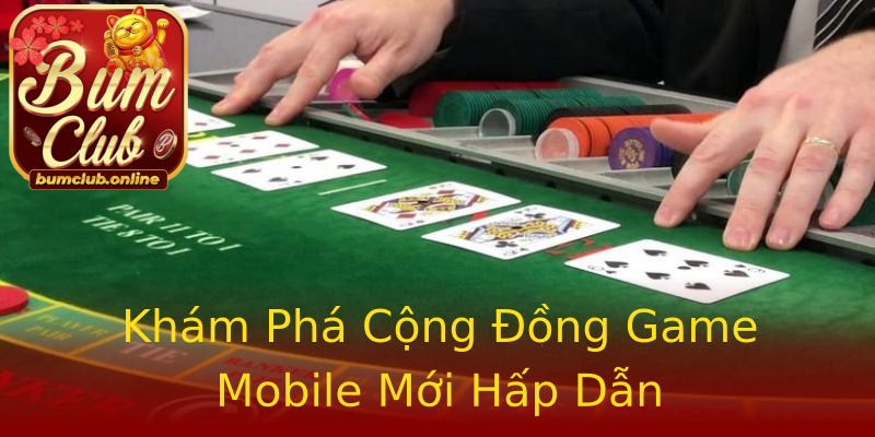 Khám Phá Cộng Đồng Game Mobile Mới Hấp Dẫn Khám Phá Cộng Đồng Game Mobile Mới Hấp Dẫn