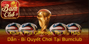 Kham Pha Giftcode Tai Xiu Hap Dan Bi Quyet Choi Tai Bumclub