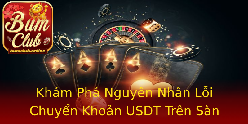 Khám Phá Nguyên Nhân Lỗi Chuyển Khoản USDT Trên Sàn Bumclub Khám Phá Nguyên Nhân Lỗi Chuyển Khoản USDT Trên Sàn Bumclub