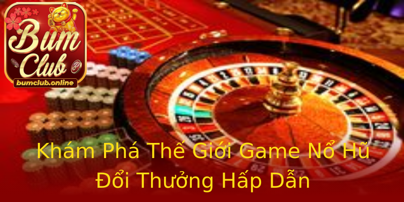 Khám Phá Thế Giới Game Nổ Hũ Đổi Thưởng Hấp Dẫn Khám Phá Thế Giới Game Nổ Hũ Đổi Thưởng Hấp Dẫn