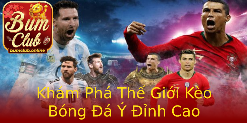 Khám Phá Thế Giới Kèo Bóng Đá Ý Đỉnh Cao Khám Phá Thế Giới Kèo Bóng Đá Ý Đỉnh Cao