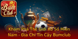 Kham Pha The Gioi Xo So Mien Nam Ia Chi Tin Cay Bumclub