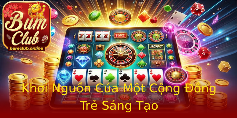 Khởi Nguồn Của Một Cộng Đồng Trẻ Sáng Tạo Khởi Nguồn Của Một Cộng Đồng Trẻ Sáng Tạo