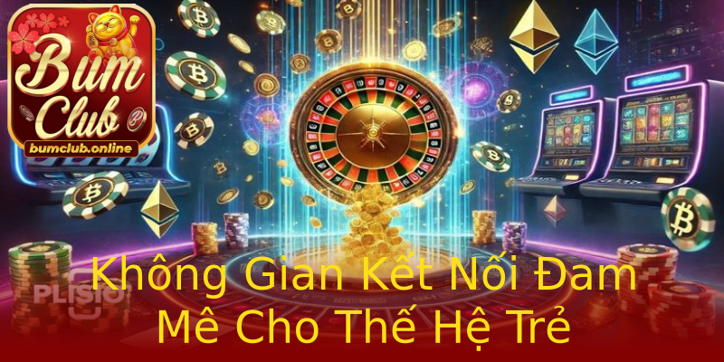 Không Gian Kết Nối Đam Mê Cho Thế Hệ Trẻ Không Gian Kết Nối Đam Mê Cho Thế Hệ Trẻ