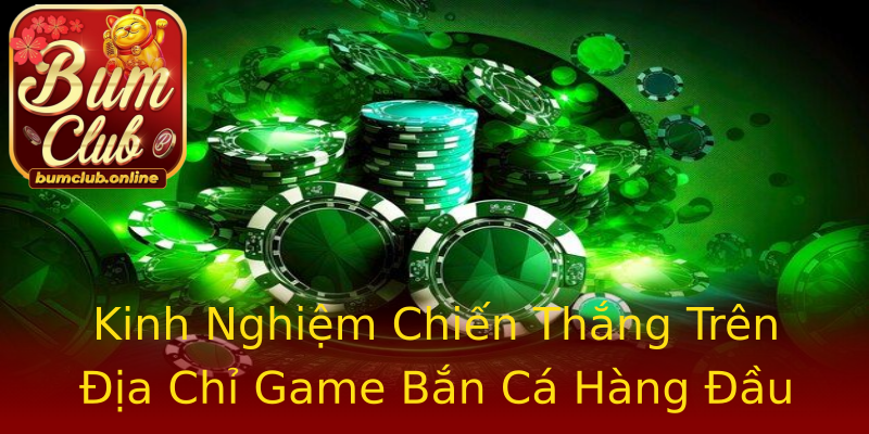 Kinh Nghiệm Chiến Thắng Trên Địa Chỉ Game Bắn Cá Hàng Đầu Kinh Nghiệm Chiến Thắng Trên Địa Chỉ Game Bắn Cá Hàng Đầu