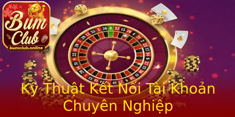 Kỹ Thuật Kết Nối Tài Khoản Chuyên Nghiệp Kỹ Thuật Kết Nối Tài Khoản Chuyên Nghiệp