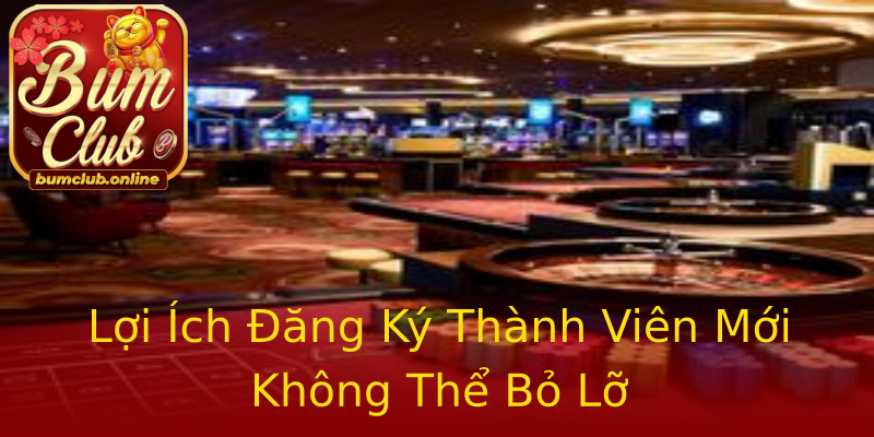 Lợi Ích Đăng Ký Thành Viên Mới Không Thể Bỏ Lỡ Lợi Ích Đăng Ký Thành Viên Mới Không Thể Bỏ Lỡ