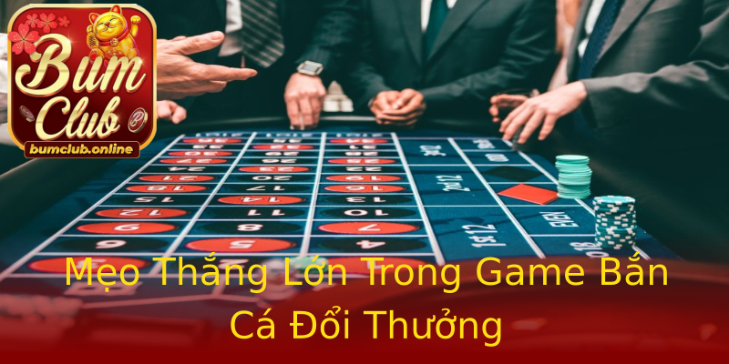 Mẹo Thắng Lớn Trong Game Bắn Cá Đổi Thưởng Mẹo Thắng Lớn Trong Game Bắn Cá Đổi Thưởng