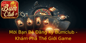 Moi Ban Be Ang Ky Bumclub Kham Pha The Gioi Game Thuong Tu Cong Ong