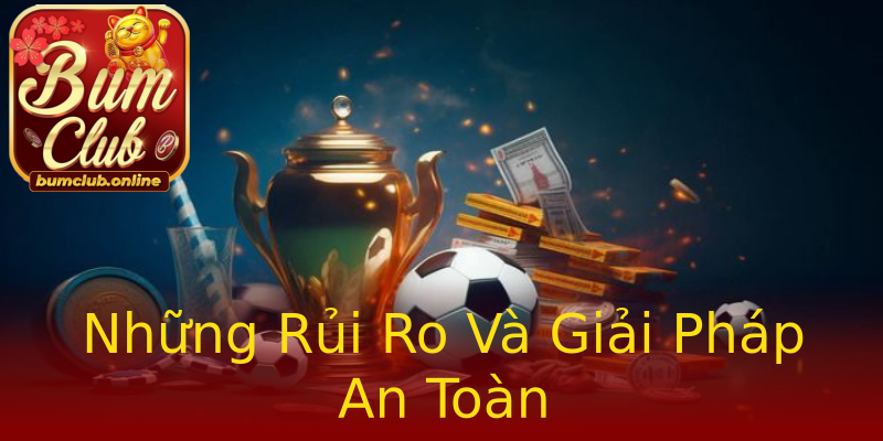 Những Rủi Ro Và Giải Pháp An Toàn Những Rủi Ro Và Giải Pháp An Toàn
