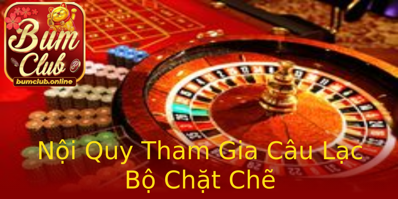 Nội Quy Tham Gia Câu Lạc Bộ Chặt Chẽ Nội Quy Tham Gia Câu Lạc Bộ Chặt Chẽ