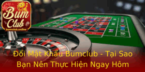 Oi Mat Khau Bumclub Tai Sao Ban Nen Thuc Hien Ngay Hom Nay