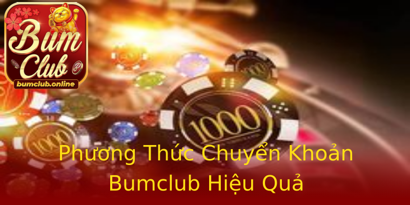 Phương Thức Chuyển Khoản Bumclub Hiệu Quả Phương Thức Chuyển Khoản Bumclub Hiệu Quả