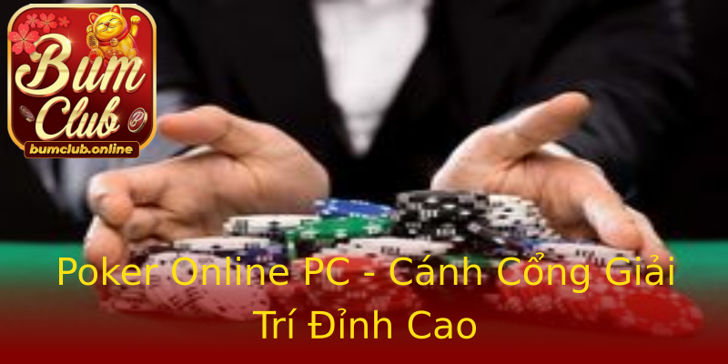 Poker Online PC - Cánh Cổng Giải Trí Đỉnh Cao Poker Online PC - Cánh Cổng Giải Trí Đỉnh Cao