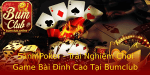 Sanh Poker Trai Nghiem Choi Game Bai Inh Cao Tai Bumclub