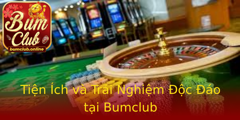 Tiện Ích và Trải Nghiệm Độc Đáo tại Bumclub Tiện Ích và Trải Nghiệm Độc Đáo tại Bumclub