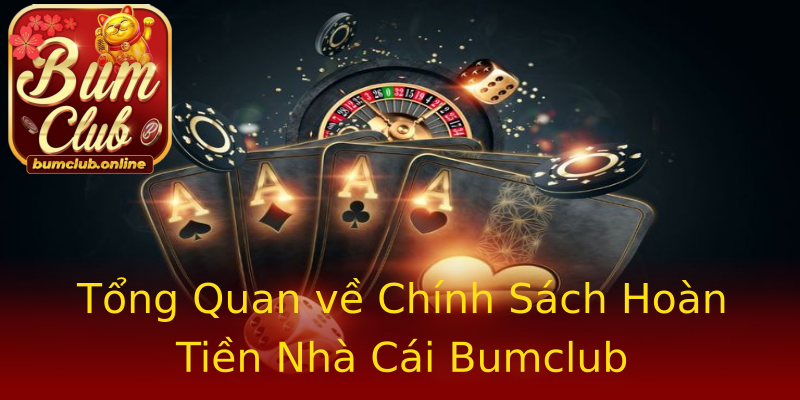 Tổng Quan về Chính Sách Hoàn Tiền Nhà Cái Bumclub Tổng Quan về Chính Sách Hoàn Tiền Nhà Cái Bumclub