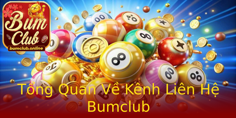 Tổng Quan Về Kênh Liên Hệ Bumclub Tổng Quan Về Kênh Liên Hệ Bumclub