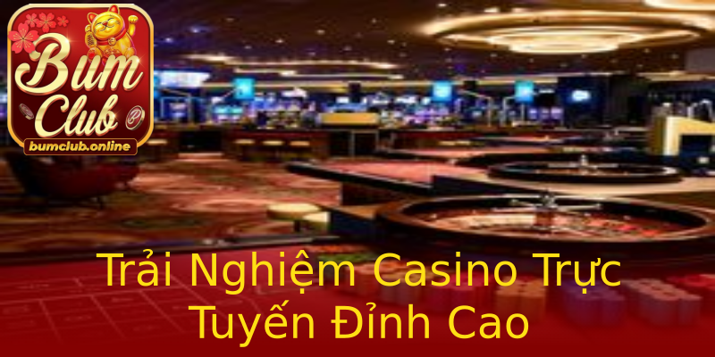 Trải Nghiệm Casino Trực Tuyến Đỉnh Cao Trải Nghiệm Casino Trực Tuyến Đỉnh Cao