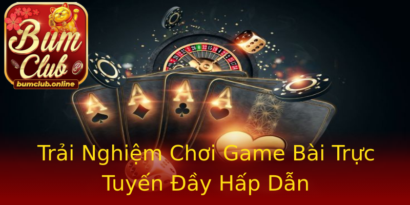 Trải Nghiệm Chơi Game Bài Trực Tuyến Đầy Hấp Dẫn Trải Nghiệm Chơi Game Bài Trực Tuyến Đầy Hấp Dẫn
