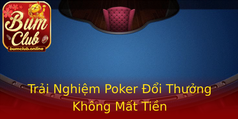 Trải Nghiệm Poker Đổi Thưởng Không Mất Tiền Trải Nghiệm Poker Đổi Thưởng Không Mất Tiền