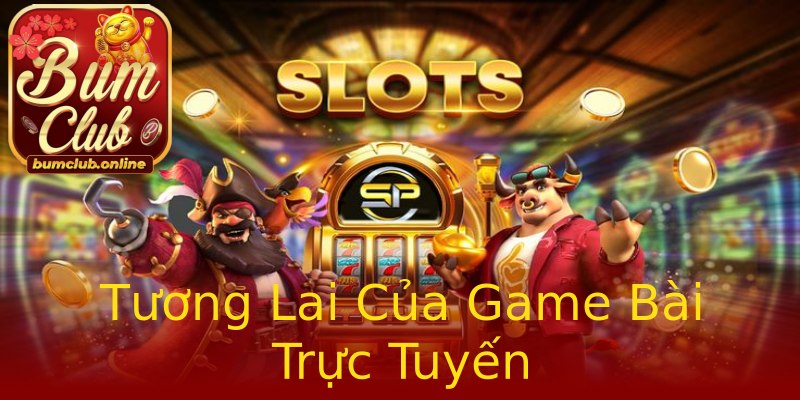 Tương Lai Của Game Bài Trực Tuyến Tương Lai Của Game Bài Trực Tuyến