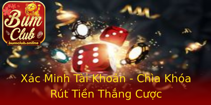 Xác Minh Tài Khoản - Chìa Khóa Rút Tiền Thắng Cược Xác Minh Tài Khoản - Chìa Khóa Rút Tiền Thắng Cược